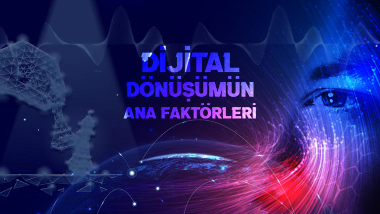 Dijital Dönüşümün Ana Faktörleri ve Geleceği